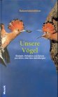 Unsere V&ouml;gel - Naturerlebnisf&uuml;hrer - Biologie, Verhalten und Schutz - 300 Arten - Arnoud B. van den Berg, Tom van der Have, Guido Keijl, Josef H. Reichholf, Hans-Wilhelm. Ley
