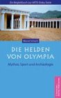 Die Helden von Olympia: Mythos, Sport und Archäologie. Ein Begleitbuch zur ARTE-Doku-Serie