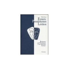 Eymers Pseudonymen Lexikon: Realnamen und Pseudonyme in der deutschen Literatur