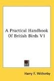 A Practical Handbook of British Birds V1