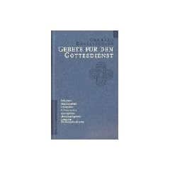 Gebete f�r den Gottesdienst: Bu�gebete. Eingangsgebete. Tagesgebete. F�rbittengebete. Segensgebete. Abendmahlsgebete. Gebete f�r Familiengottesdienste