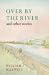 Over by the River and Other Stories (Nonpareil Book)