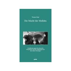 Die Macht der Mullahs: Schm�hreden gegen die islamische Alltagskultur und den Aufkl�rungsverrat ihrer linken Verteidiger