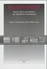 Bilderverbot. Recht, Ethik und Ästhetik der öffentlichen Darstellung Bilderverbot. Recht, Ethik und Ästhetik der öffentlichen Darstellung