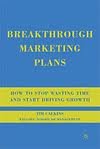 Breakthrough Marketing Plans: How to Stop Wasting Time and Start Driving Growth 1st (first) edition