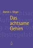 Das achtsame Gehirn - Daniel Siegel