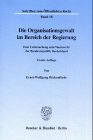 Produkt-Bild: Die Organisationsgewalt im Bereich der Regierung. Eine Untersuchung zum Staatsrecht der Bundesrepublik Deutschland. Mit Abb. (Schriften zum &Ouml;ffentlichen Recht; S&Ouml;R 18)