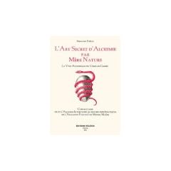 L'art secret d'alchimie par m�re nature : La voie alchimique du corps de gloire, commentaire selon l'alchimie interne des 50 figures embl�matiques de l'Atalante fugitive de Michel Ma�er