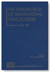 The Astrophysics of Gravitational Wave Sources (AIP Conference Proceedings / Astronomy and Astrophysics)