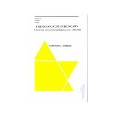 The Holocaust in Hungary: A Selected and Annotated Bibliography, 1984-2000