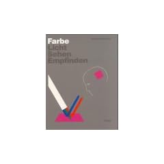 Farbe, Licht, Sehen, Empfinden: Eine elementare Farbenlehre in Bildern