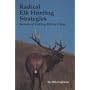 Radical Elk Hunting Strategies: Secrets of Calling Elk in Close