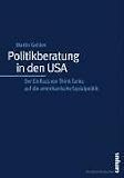 Politikberatung in den USA: Der Einfluss von Think Tanks auf die amerikanische Sozialpolitik (Nordamerikastudien) - Martin Gehlen