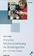 Kreative Medienerziehung im Kindergarten. Ideen - Vorschl�ge - Beispiele