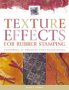 Texture Effects for Rubber Stamping: Featuring 37 Projects Plus Techniques
