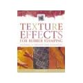 Texture Effects for Rubber Stamping: Featuring 37 Projects Plus Techniques