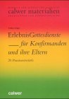 ErlebnisGottesdienste für Konfirmanden und ihre Eltern: 20 Praxisentwürfe