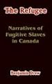 The Refugee: Narratives Of Fugitive Slaves In Canada : Related by Themselves, with An Account of the History and Condition of the Colored Population of Upper Canad