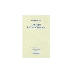 Der Segen im Neuen Testament: Begriff, Formeln, Gesten. Mit einem praktisch-theologischen Ausblick