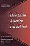 How Latin America Fell Behind: Essays on the Economic Histories of Brazil and Mexico