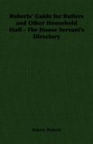 Roberts' Guide for Butlers and Other Household Staff - The House Servant's Directory
