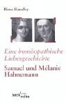 Eine homöopathische Liebesgeschichte. Das Leben von Samuel und Melanie Hahnemann.