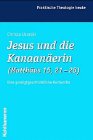 Jesus und die Kanaanäerin (Matthäus 15, 21-28)