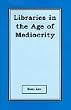 Libraries in the Age of Mediocrity