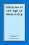 Libraries in the Age of Mediocrity