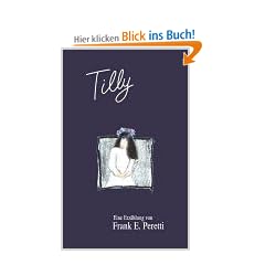 Tilly. Eine Erz�hlung: Eine Erz�hlung von Frank E. Peretti