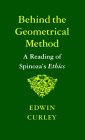 Behind the Geometrical Method: A Reading of Spinoza s Ethics: A Reading of Spinoza s Ethics