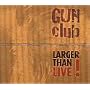 Larger Than Live ~ The Gun Club