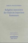 Produkt-Bild: Religi&ouml;se Autonomie der Stadt im Imperium Romanum: &Ouml;ffentliche Religionen im Kontext r&ouml;mischer Rechts- und Verwaltungspraxis