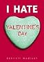 I Hate Valentine's Day I Hate Valentine's Day