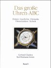 Das gro�e Uhren-ABC, Bd.1, Firmen, Geschichte, Uhrwerke, Uhren-Lexikon, Technik