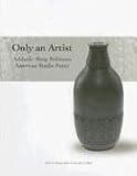 Only an Artist: Adelaide Alsop Robineau American Studio Potter
