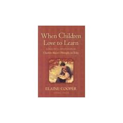 When Children Love to Learn: A Practical Application of Charlotte Mason's Philosophy for Today