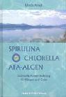 Spirulina, Chlorella, AFA-Algen: Lichtvolle Power-Nahrung f�r K�rper und Geist