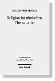 Religion im r&ouml;mischen Thessaloniki: Sakraltopographie, Kult und Gesellschaft 168 v - Chr - - 324 n - Chr - Christopher Steimle