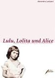 Lulu, Lolita und Alice. Das Leben beruehmter Kindsmusen-