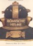 R&ouml;mische Helme - Marcus Junkelmann