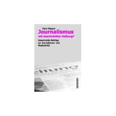 Journalismus mit beschr�nkter Haftung? Gesammelte Beitr�ge zur Journalismus- und Medienkritik