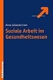 Soziale Arbeit im Gesundheitswesen: Zielgruppen, Praxisfelder, Institutionen