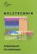 Holztechnik Arbeitsbuch Grundwissen. (Lernmaterialien)