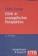 Ethik in evangelischer Perspektive. Grundfragen christlicher Lebenspraxis