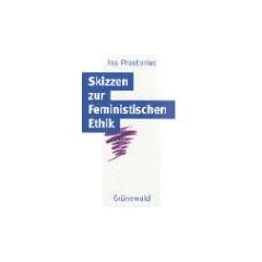 Skizzen zur Feministischen Ethik