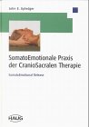 SomatoEmotionale Praxis der CranioSacralen Therapie: SomatoEmotional Release - John E. Upledger