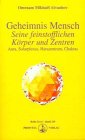 Geheimnis Mensch. Seine feinstofflichen Körper und Zentren: Aura, Solarplexus, Harazentrum, Chakras