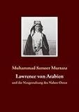 Lawrence von Arabien: und die Neugestaltung des Nahen Osten - Muhammad Sameer Murtaza