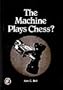 The Machine Plays Chess (Pergamon Chess Series)